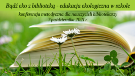„BĄDŹ EKO Z BIBLIOTEKĄ - EDUKACJA EKOLOGICZNA W SZKOLE”. KONFERENCJA